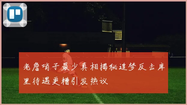 老詹哨子最少真相揭秘追梦反击库里待遇更糟引发热议